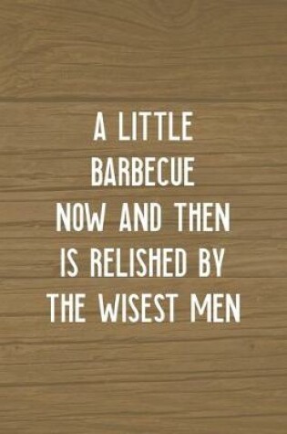 Cover of A Little Barbecue Now And Then Is Relished By The Wisest Men