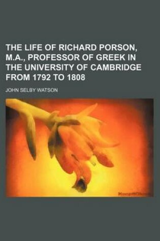 Cover of The Life of Richard Porson, M.A., Professor of Greek in the University of Cambridge from 1792 to 1808