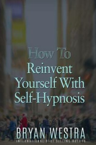 Cover of How To Reinvent Yourself With Self-Hypnosis