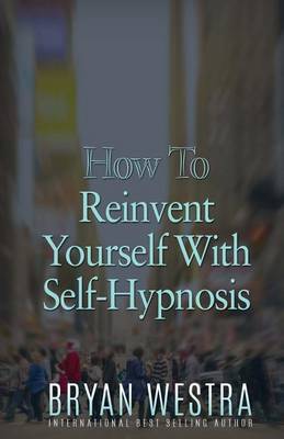 Book cover for How To Reinvent Yourself With Self-Hypnosis