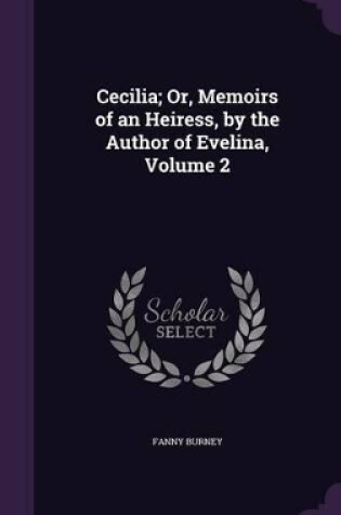 Cover of Cecilia; Or, Memoirs of an Heiress, by the Author of Evelina, Volume 2