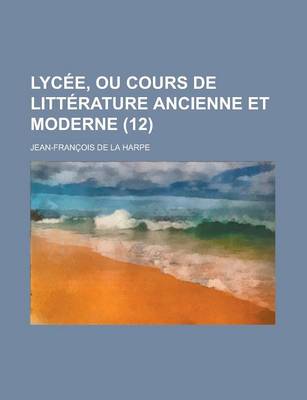 Book cover for Lycee, Ou Cours de Litterature Ancienne Et Moderne (12 )