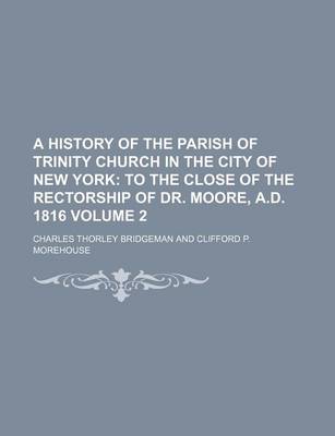 Book cover for A History of the Parish of Trinity Church in the City of New York; To the Close of the Rectorship of Dr. Moore, A.D. 1816 Volume 2