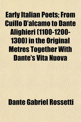 Book cover for Early Italian Poets; From Cuillo D'Alcamo to Dante Alighieri (1100-1200-1300) in the Original Metres Together with Dante's Vita Nuova