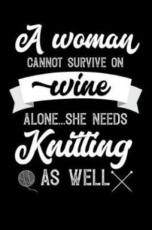 Cover of A Woman Cannot Survive On Wine Alone She Needs Knitting As Well