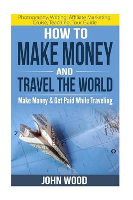 Book cover for How To Make Money And Travel The World