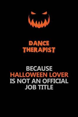 Book cover for Dance Therapist Because Halloween Lover Is Not An Official Job Title