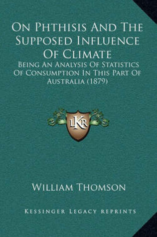 Cover of On Phthisis and the Supposed Influence of Climate