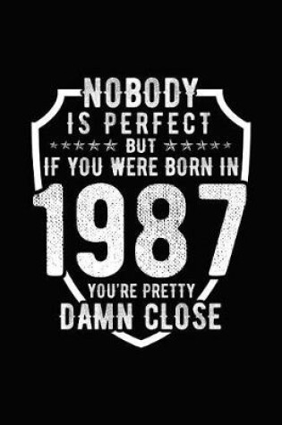 Cover of Nobody Is Perfect But If You Were Born in 1987 You're Pretty Damn Close