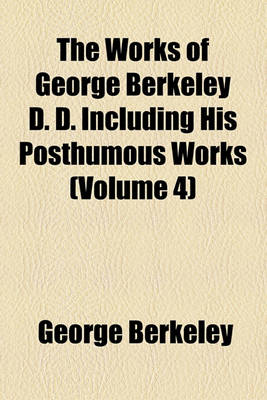 Book cover for The Works of George Berkeley D. D. Including His Posthumous Works (Volume 4)