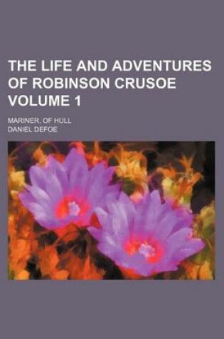 Cover of The Life and Adventures of Robinson Crusoe; Mariner, of Hull Volume 1