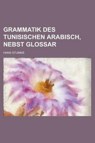 Cover of Grammatik Des Tunisischen Arabisch, Nebst Glossar