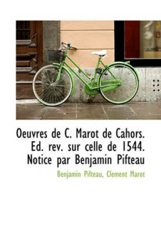 Cover of Oeuvres de C. Marot de Cahors. Ed. REV. Sur Celle de 1544. Notice Par Benjamin Pifteau