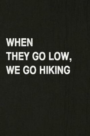 Cover of When They Go Low, We Go Hiking