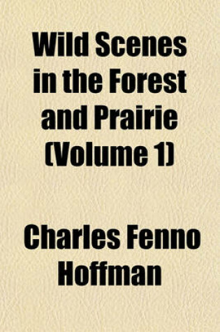 Cover of Wild Scenes in the Forest and Prairie (Volume 1)