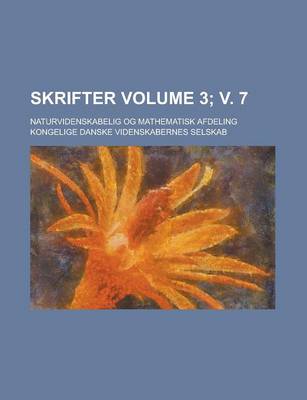 Book cover for Skrifter; Naturvidenskabelig Og Mathematisk Afdeling Volume 3; V. 7