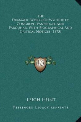 Cover of The Dramatic Works of Wycherley, Congreve, Vanbrugh, and Farquhar, with Biographical and Critical Notices (1875)