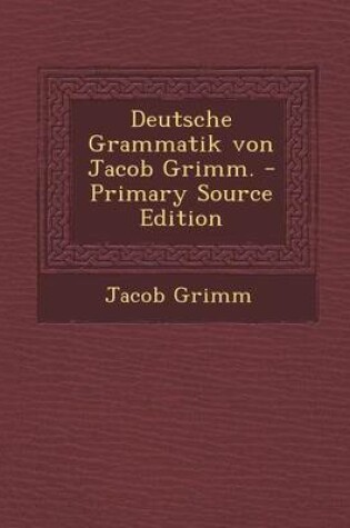 Cover of Deutsche Grammatik Von Jacob Grimm. - Primary Source Edition