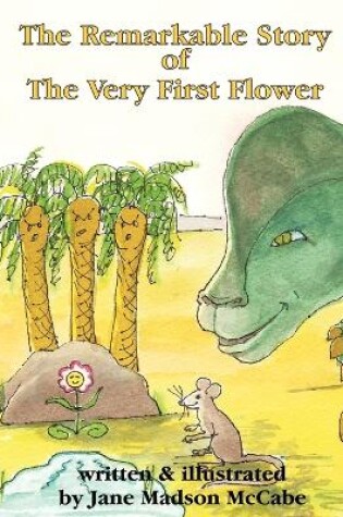 Cover of The Remarkable Story of the Very First Flower