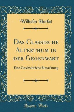 Cover of Das Classische Alterthum in Der Gegenwart