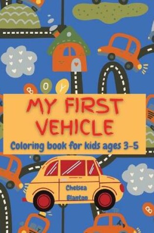 Cover of My First Vehicle Coloring Book for Kids Ages 3-5