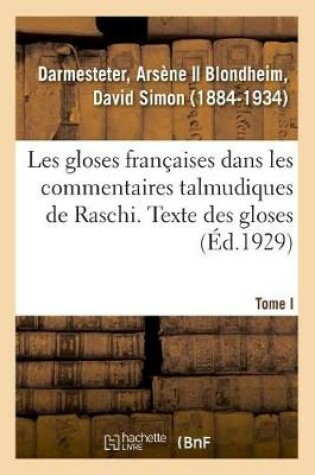 Cover of Les Gloses Francaises Dans Les Commentaires Talmudiques de Raschi. Tome I. Texte Des Gloses