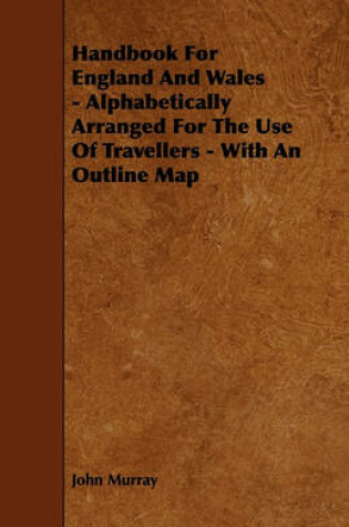 Cover of Handbook For England And Wales - Alphabetically Arranged For The Use Of Travellers - With An Outline Map