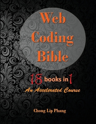 Book cover for Web Coding Bible (18 Books in 1 -- HTML, CSS, Javascript, PHP, SQL, XML, SVG, Canvas, WebGL, Java Applet, ActionScript, htaccess, jQuery, WordPress, SEO and many more)
