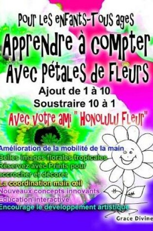 Cover of Pour les enfants-Tous ages Apprendre a compter Avec Petales de fleurs Ajout de 1 a 10 Soustraire 10 a 1 Avec votre ami "Honolulu Fleur"