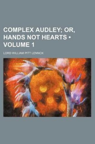 Cover of Complex Audley (Volume 1); Or, Hands Not Hearts