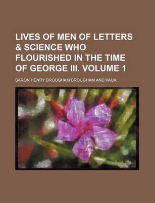 Book cover for Lives of Men of Letters & Science Who Flourished in the Time of George III. Volume 1