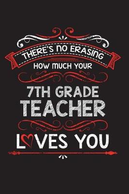 Book cover for There's No Erasing How Much Your 7th Grade Teacher Loves You
