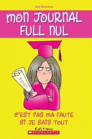 Cover of Mon Journal Full Nul: N° 8 - c'Est Pas Ma Faute Si Je Sais Tout