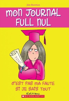 Cover of Mon Journal Full Nul: N° 8 - c'Est Pas Ma Faute Si Je Sais Tout