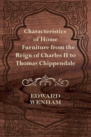 Cover of Characteristics of Home Furniture from the Reign of Charles II to Thomas Chippendale