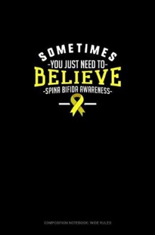 Cover of Sometimes You Just Need To Believe Spina Bifida Awareness