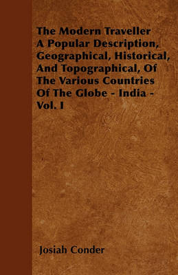 Book cover for The Modern Traveller A Popular Description, Geographical, Historical, And Topographical, Of The Various Countries Of The Globe - India - Vol. I