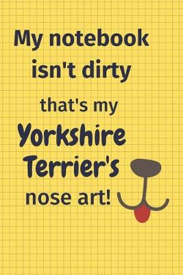 Book cover for My Notebook Isn't Dirty That's my Yorkshire Terrier's Nose Art