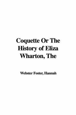 Cover of The Coquette or the History of Eliza Wharton