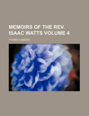 Book cover for Memoirs of the REV. Isaac Watts Volume 4