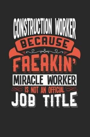 Cover of Construction Worker Because Freakin' Miracle Worker Is Not an Official Job Title