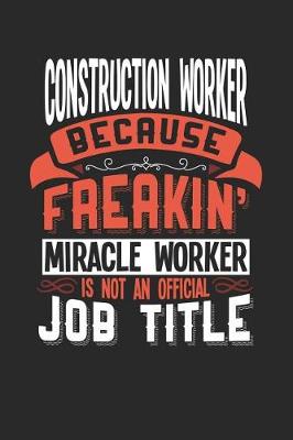 Book cover for Construction Worker Because Freakin' Miracle Worker Is Not an Official Job Title