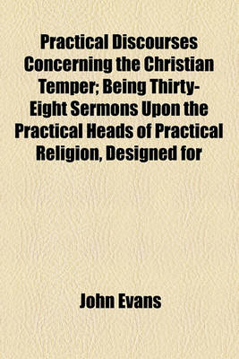 Book cover for Practical Discourses Concerning the Christian Temper; Being Thirty-Eight Sermons Upon the Practical Heads of Practical Religion, Designed for