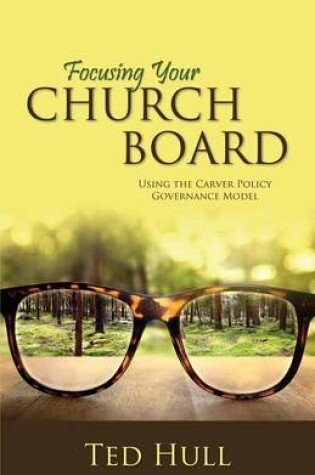 Cover of Focusing Your Church Board Using the Carver Policy Governance Model