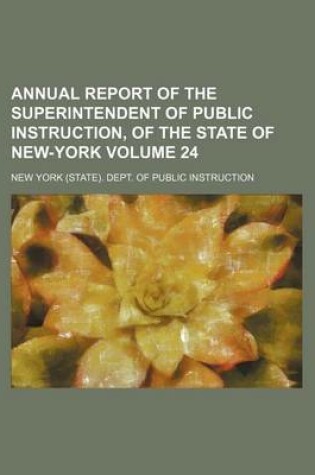 Cover of Annual Report of the Superintendent of Public Instruction, of the State of New-York Volume 24