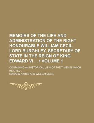 Book cover for Memoirs of the Life and Administration of the Right Honourable William Cecil, Lord Burghley, Secretary of State in the Reign of King Edward VI (Volume