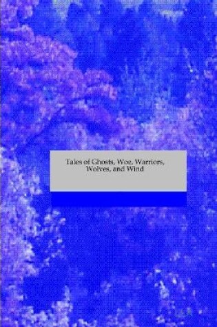 Cover of Tales of Ghosts, Woe, Warriors, Wolves, and Wind