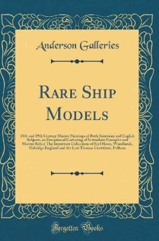 Cover of Rare Ship Models: 18th and 19th Century Marine Paintings of Both American and English Subjects, an Exceptional Gathering of Scrimshaw Examples and Marine Relics; The Important Collections of Earl Howe, Woodlands, Uxbridge England and the Late Thomas Crowt
