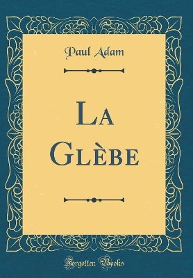 Book cover for La Glèbe (Classic Reprint)