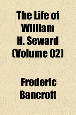 Book cover for The Life of William H. Seward (Volume 02)